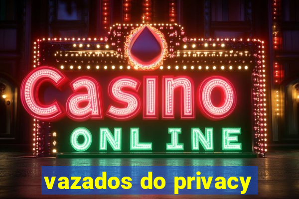 vazados do privacy